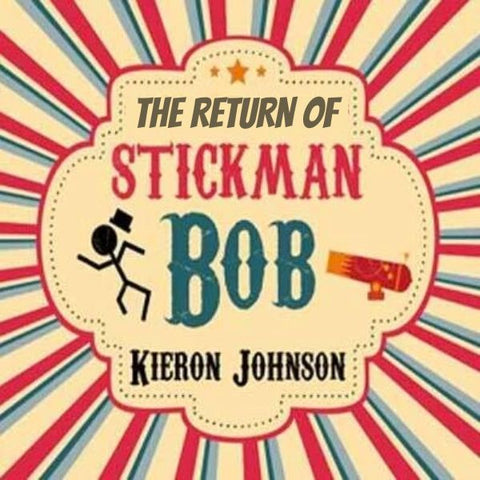 The Return of Stickman Bob by Kieron Johnson