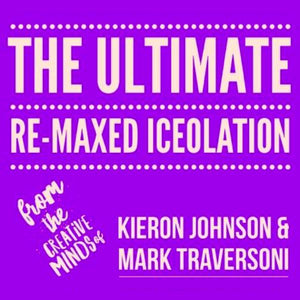 The Ultimate Re-Maxed Iceolation by Kieron Johnson and Mark Traversoni
